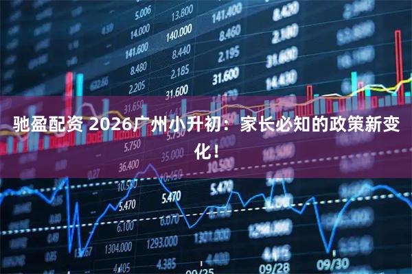 驰盈配资 2026广州小升初：家长必知的政策新变化！