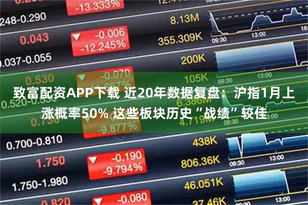 致富配资APP下载 近20年数据复盘：沪指1月上涨概率50% 这些板块历史“战绩”较佳